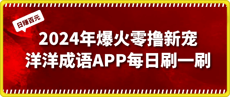 2024年爆火零撸新宠：洋洋成语APP，每日轻松刷一刷，日赚百元不是梦！-云创库