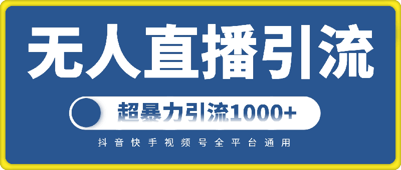 抖音快手视频号全平台通用，无人直播引流法，超暴力引流1000 高质量精准创业粉【揭秘】-云创库