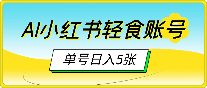 用AI在小红书做轻食账号，蓝海项目好上手，单号日入5张-云创库