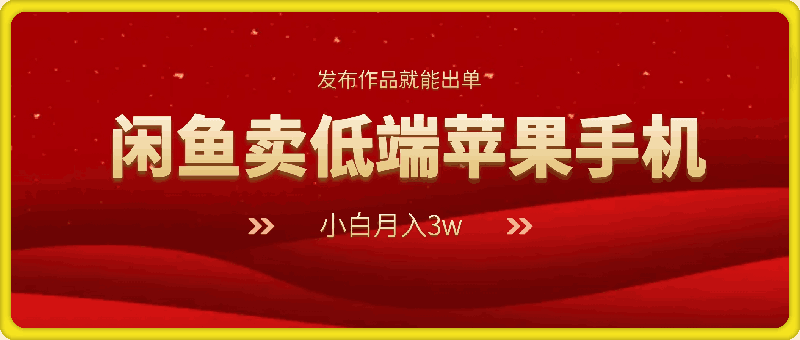 我靠闲鱼卖低端苹果手机实现了月入3w的收入，小白也能操作 发布作品就能出单-云创库