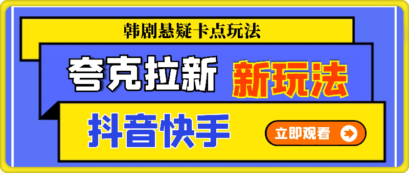 夸克拉新项目新玩法， 抖音快手韩剧悬疑卡点玩法实操-云创库