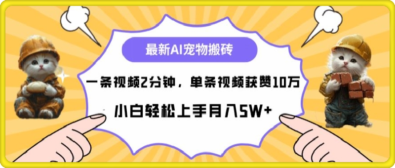 最新蓝海AI宠物搬砖项目，两分钟一条视频，单条获赞10W-云创库