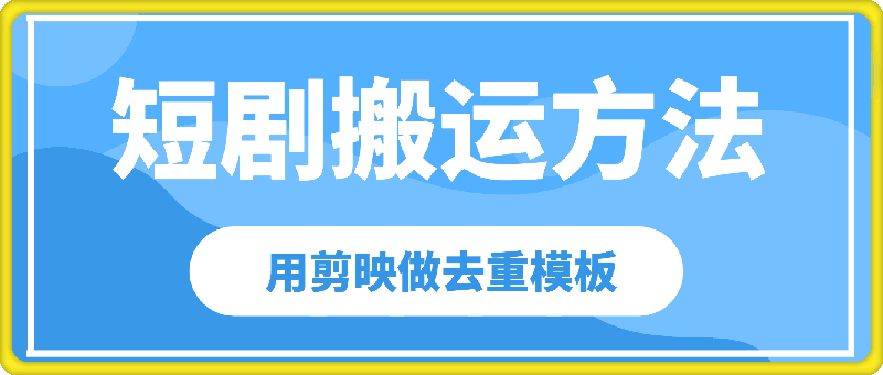 短剧搬运方法分享，教你用搬用剪映做去重模板-云创库