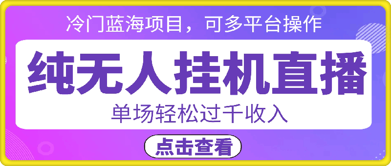 纯无人挂机直播，冷门蓝海项目，可多平台操作，拆卡吸引80、90后，单场轻松过千收入-云创库