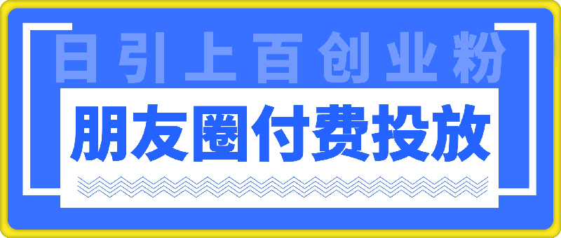 朋友圈付费投放，日引上百创业粉-云创库