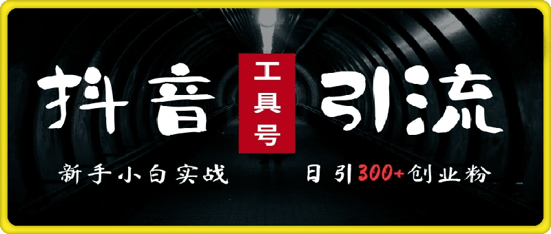 2024最新抖音工具号引流玩法，高效日引300 创业粉，当天变现5k，小白也可成为实战高手-云创库