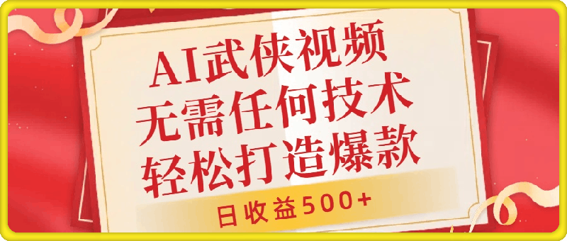 AI武侠视频，无脑打造爆款视频，小白无压力上手，无需任何技术，日收益500-云创库