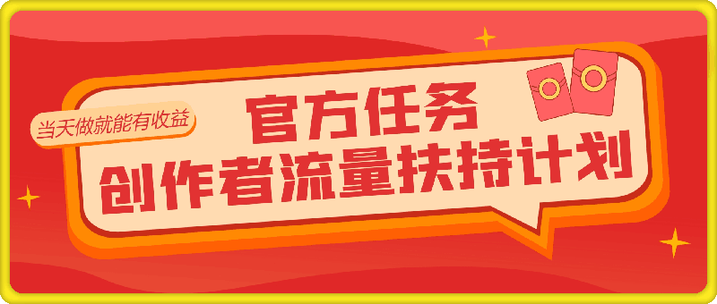 创作者流量扶持计划，官方任务长期可靠，当天做就能有收益-云创库