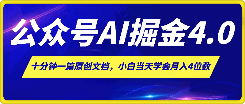 微信公众号AI掘金4.0玩法，十分钟一篇原创文档，小白当天学会月入4位数-云创库