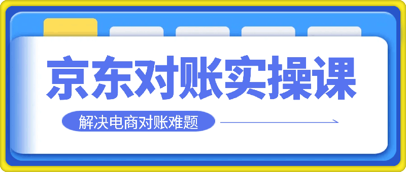 电商财务京东对账实操课程，解决电商对账难题-云创库