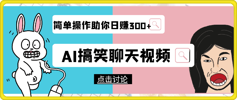 轻松制作AI搞笑聊天视频，简单操作助你日赚300-云创库