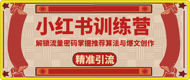 小红书训练营解锁流量密码，掌握推荐算法与爆文创作，精准引流不再难-云创库