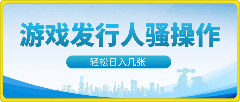 游戏发行人骚操作玩法，十分钟一个视频，不看流量，轻松日入几张-云创库