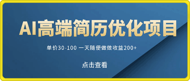 AI高端简历优化项目，单价30-100 一天随便做做收益200  保姆级教学-云创库