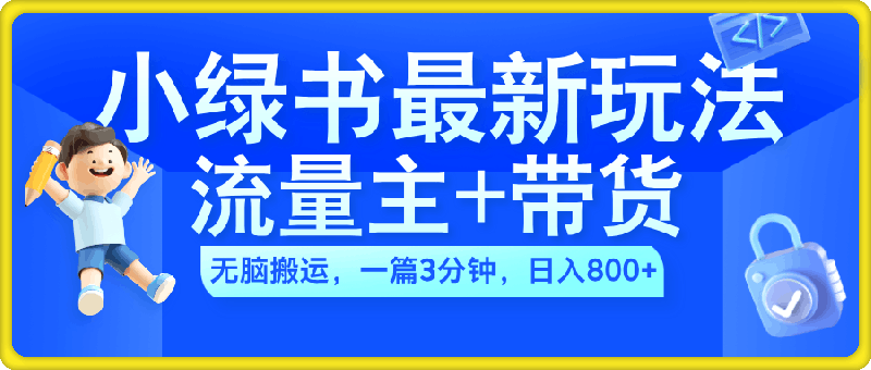 2024小绿书流量主 带货最新玩法，AI无脑搬运，一篇图文3分钟，日入几张-云创库