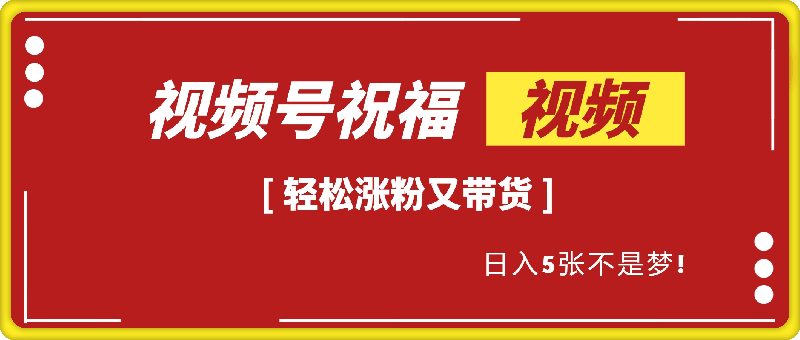 寓意满满的视频号祝福，轻松涨粉又带货，日入500不是梦！-云创库