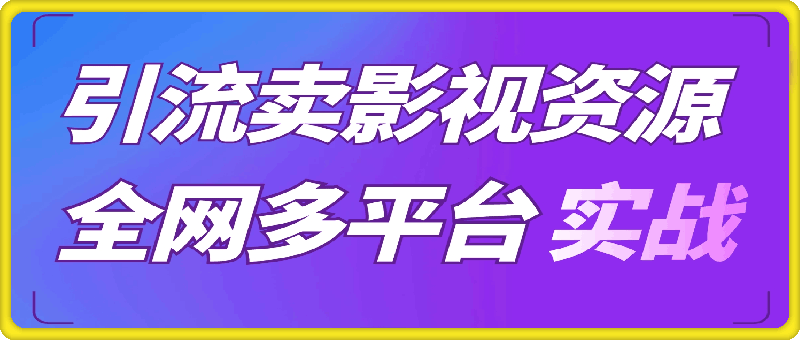 引流卖影视资源实操课程，引流私域运营，全网多平台实战经验-云创库