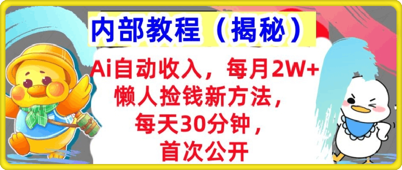 Ai自动收入，每月2W 懒人捡钱新方法，首次公开，每天30分钟，轻松上手-云创库