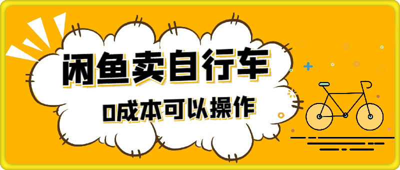 骑行圈的秘密之我在闲鱼卖自行车，项目门槛低，0成本就可以操作-云创库