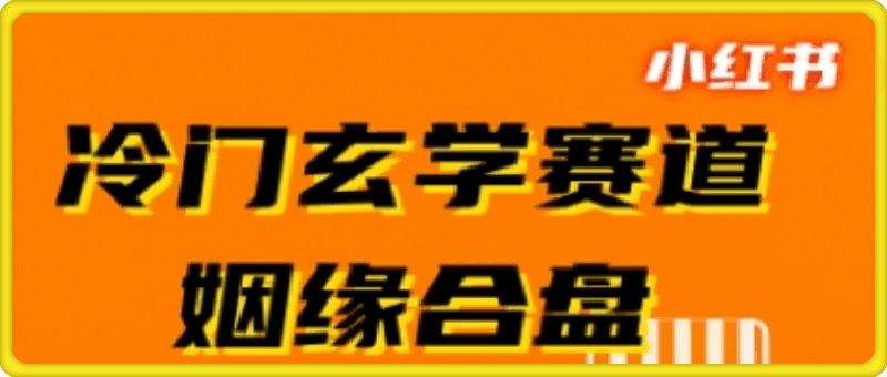 小红书冷门玄学赛道，姻缘合盘，流量稳定，操作简单，轻松变现，客单价高-云创库