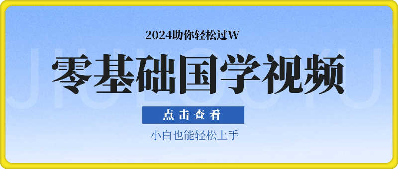 零基础入门，2024年国学视频项目助你轻松过W，小白也能轻松上手-云创库