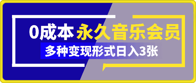 0成本永久音乐会员，可自用可变卖，多种变现形式日入3张-云创库