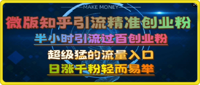 微版知乎引流创业粉，超级猛流量入口，半小时破百，日涨千粉轻而易举【揭秘】-云创库