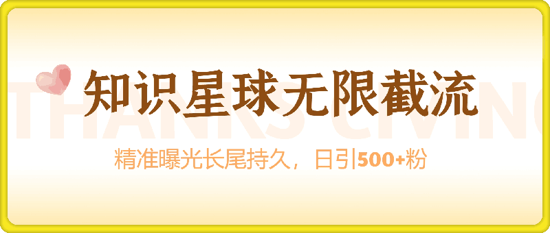 知识星球无限截流创业粉首发玩法，精准曝光长尾持久，日引500 粉-云创库