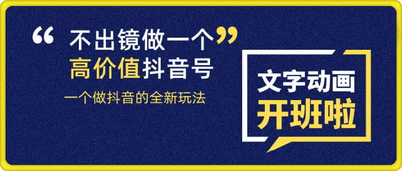 抖音文字动画类短视频剪辑术：不出镜做一个高价值抖音号-云创库