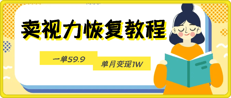 靠卖视力恢复教程一单59.9，单月变现1W，小白可复制-云创库