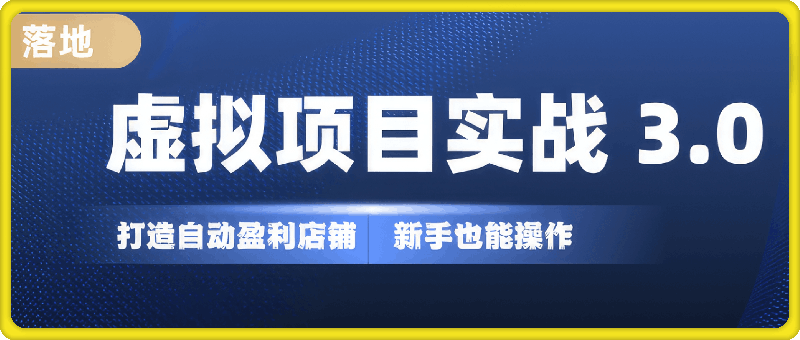 虚拟项目实战3.0，打造自动盈利店铺，可长期操作投入低，新手也能操作-云创库