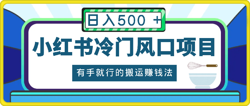 每天 10 分钟，小红书冷门风口项目开启，有手就行的搬运赚钱法，小白日入500  【揭秘】-云创库