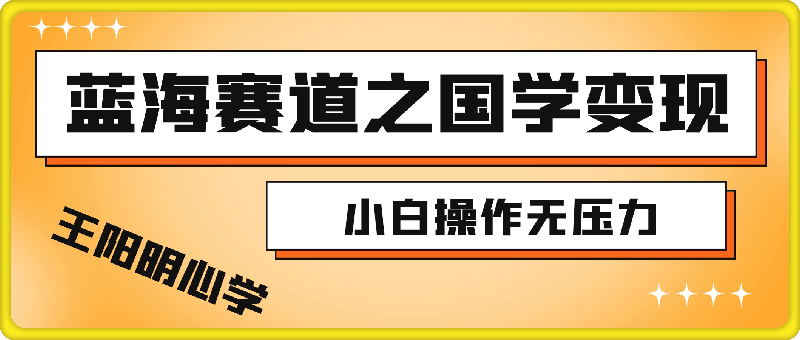 蓝海赛道之国学变现：小白操作无压力，月入 1 万   唾手可得！-云创库