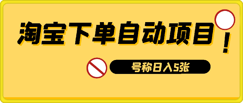 收费1980的淘宝下单自动项目，号称日入5张，保姆级玩法(附实操教程 资料)【揭秘】-云创库