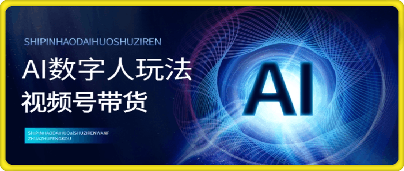 视频号带货-AI数字人玩法，小白易操作，抓住风口月入过w-云创库