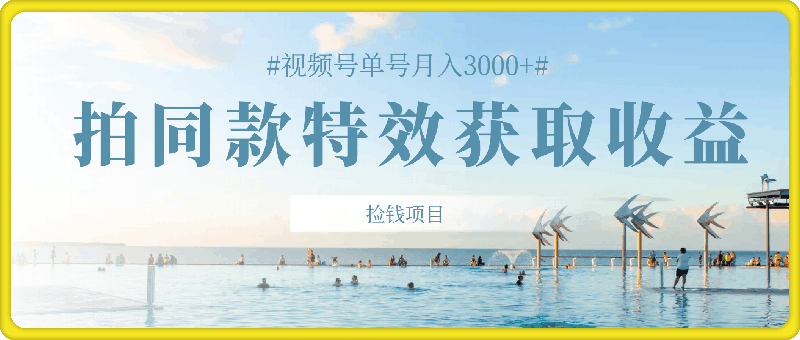 视频号单号月入3000 ，利用拍同款特效获取收益，捡钱项目-云创库