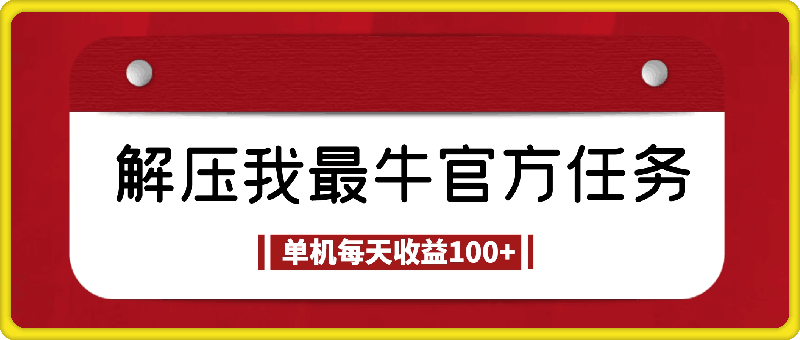 解压我最牛，官方长期任务，单机每天收益100-云创库