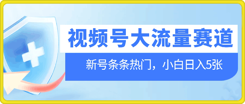 视频号最新大流量赛道，新号也能条条热门，新手小白也能日入5张-云创库