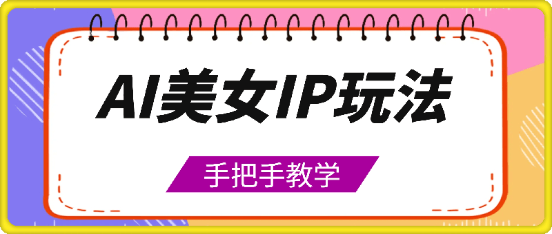 Ai美女ip玩法，一睁眼已经挣了3张，手把手教学【揭秘】-云创库