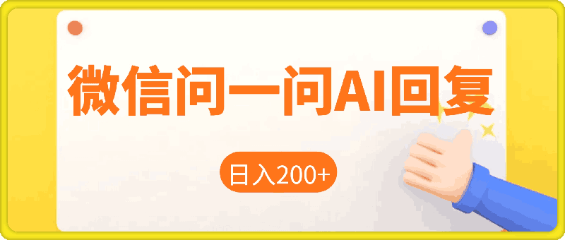 微信问一问AI回复，对新手小白格外友好，每天一小时，轻松日入200-云创库