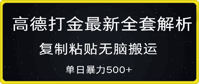 高德打金最新全套解析，复制粘贴无脑搬运，日收500-云创库