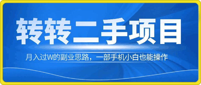 转转二手交易平台项目，月入过W的副业思路，一部手机小白也能操作-云创库