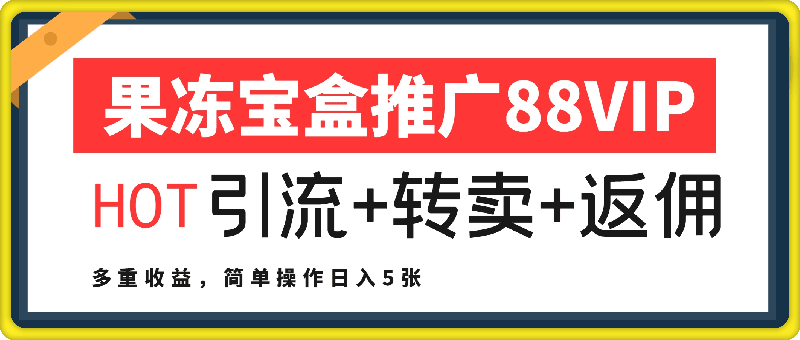 果冻宝盒推广88VIP，引流 转卖 返佣，多重收益，简单操作日入5张【揭秘】-云创库