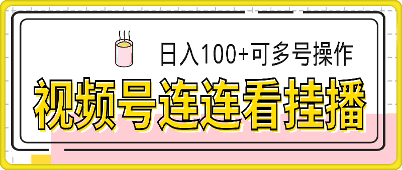 视频号连连看挂播，24小时无人播，日入100 可多号操作-云创库