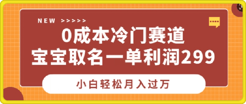 0成本冷门赛道，宝宝取名一单利润299，小白轻松月入过万-云创库