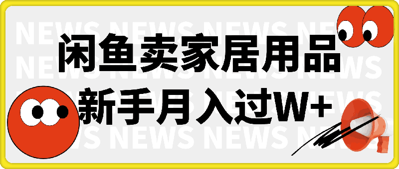 闲鱼卖家居用品月入过W+，最新技巧闲鱼最新零基础教学，新手当天上手【揭秘】-云创库