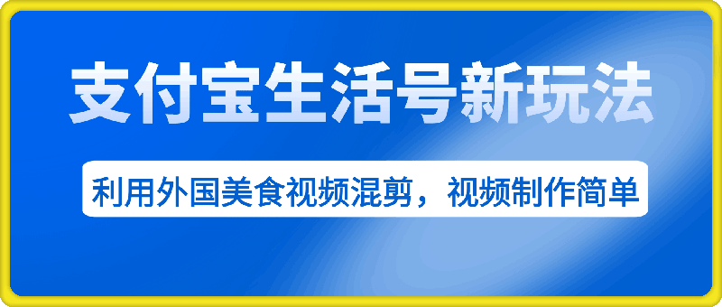 支付宝生活号新玩法，利用外国美食视频混剪，视频制作简单，新手小白，也能轻松月入过万-云创库