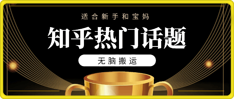 知乎热门话题，适合新手和宝妈，无脑搬运，轻松日入多张-云创库