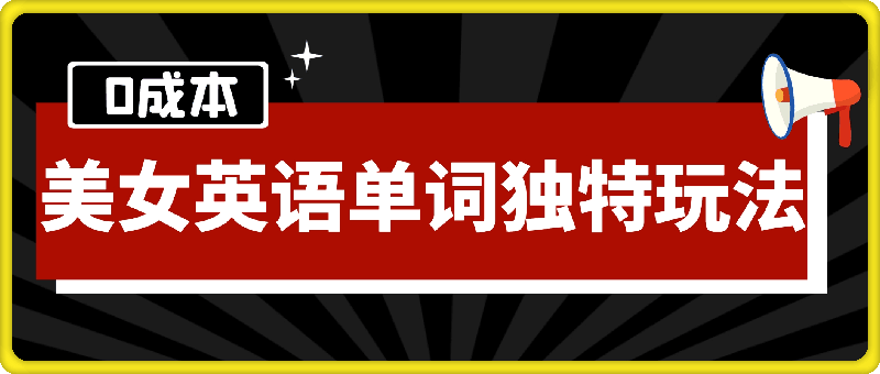 0成本高利润项目，美女英语单词独特玩法，不封号，流量高爆，轻松实现月入过W-云创库