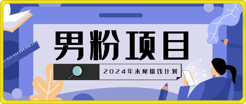 2024年末尾搞钱计划，男粉项目，人性弱点，日入多张-云创库